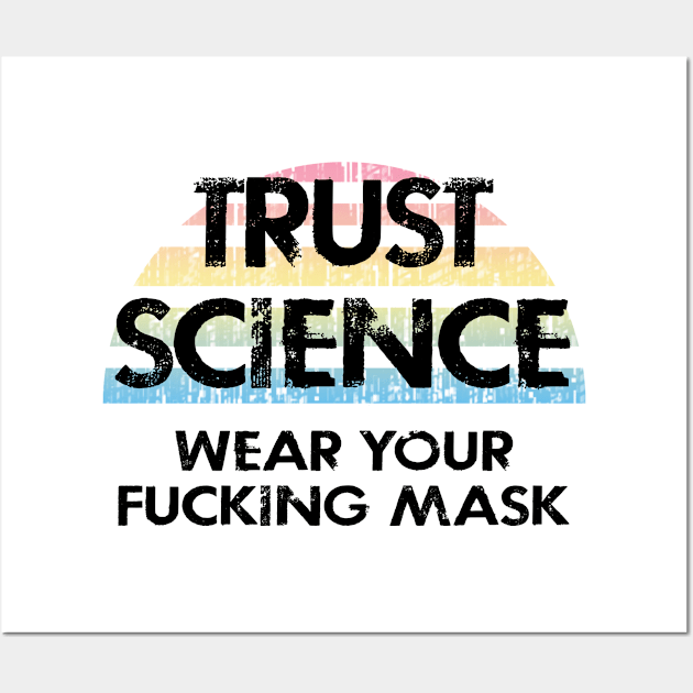 Trust science, not Trump. Wear a fucking face mask. Masks save lives. Make facts matter again. Keep your mask on. Stop the virus spread. Cover your mouth. Don't infect others Wall Art by IvyArtistic